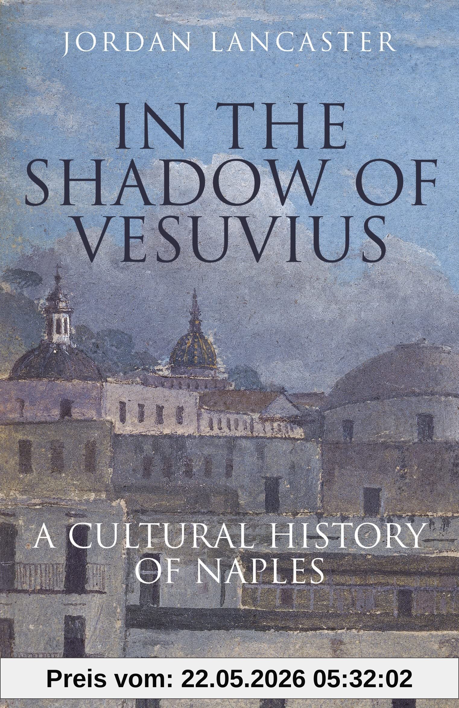 Jordan Lancaster In The Shadow Of Vesuvius, A Cultural History Of Naples