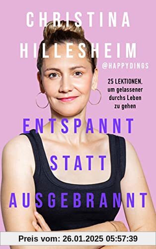 Entspannt statt ausgebrannt: 25 Lektionen, um gelassener durchs Leben zu gehen