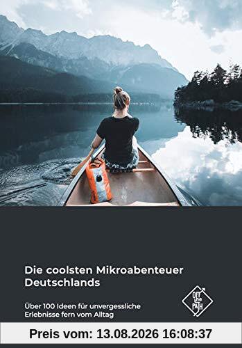 Die coolsten Mikroabenteuer Deutschlands: Über 100 Ideen für unvergessliche Erlebnisse fern vom Alltag