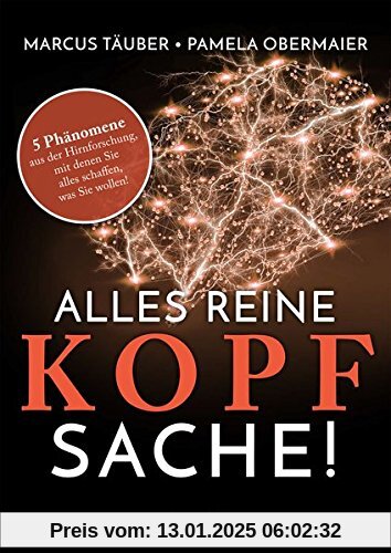 Alles reine Kopfsache: 5 Phänomene aus der Hirnforschung, mit denen Sie alles schaffen, was Sie wollen!