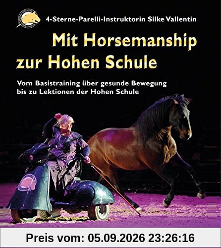 Mit Horsemanship zur Hohen Schule: Vom Basistraining über gesunde Bewegung bis zu Lektionen der Hohen Schule