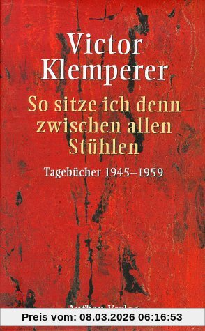 Victor Klemperer So Sitze Ich Denn Zwischen Allen Stühlen, Tagebücher 1945-1959