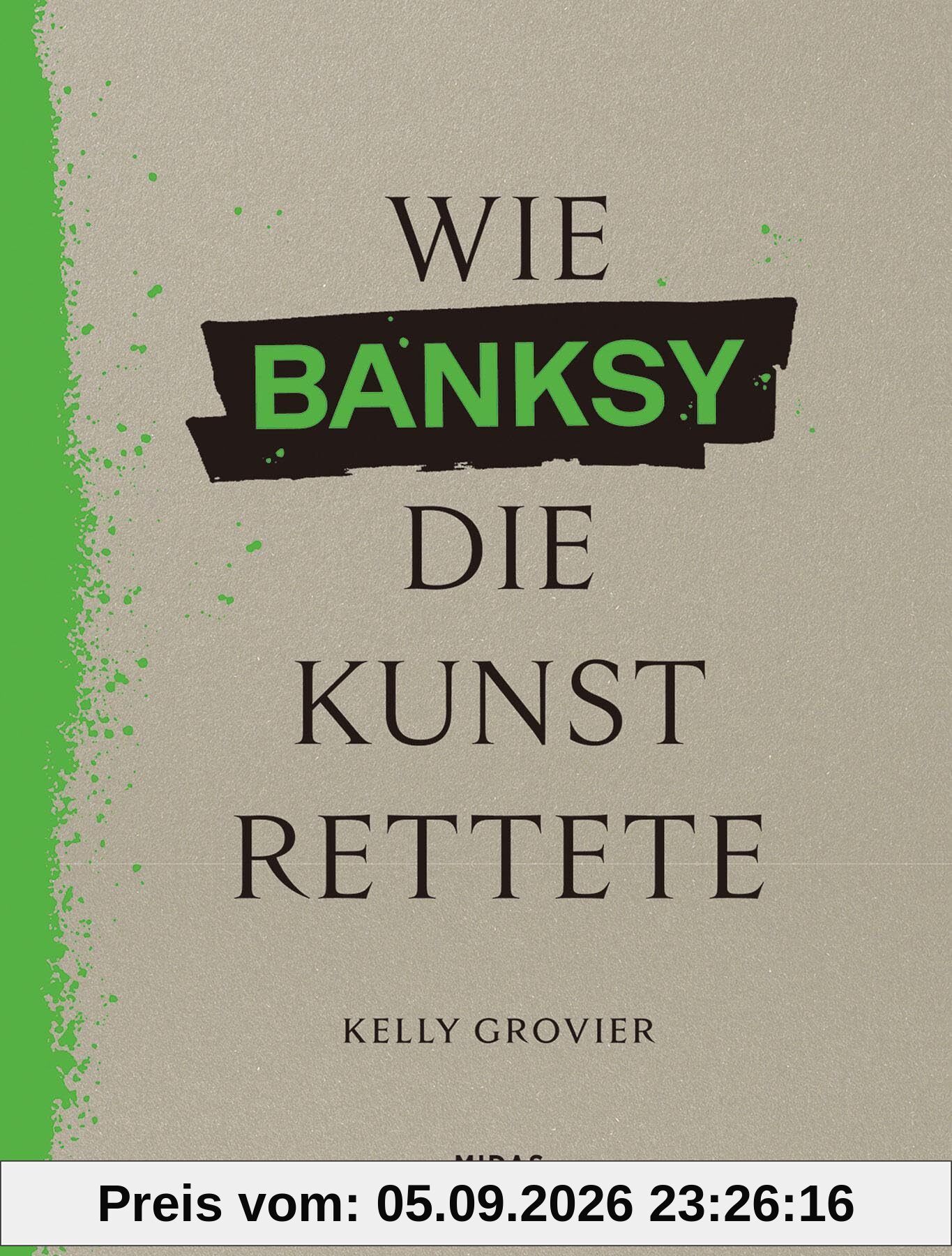 Wie BANKSY die Kunst rettete: Ein anderer Blick auf die Geschichte der Kunst. Bildband über die Bedeutung des Urban Art-Künstlers für die Kunstgeschichtsschreibung