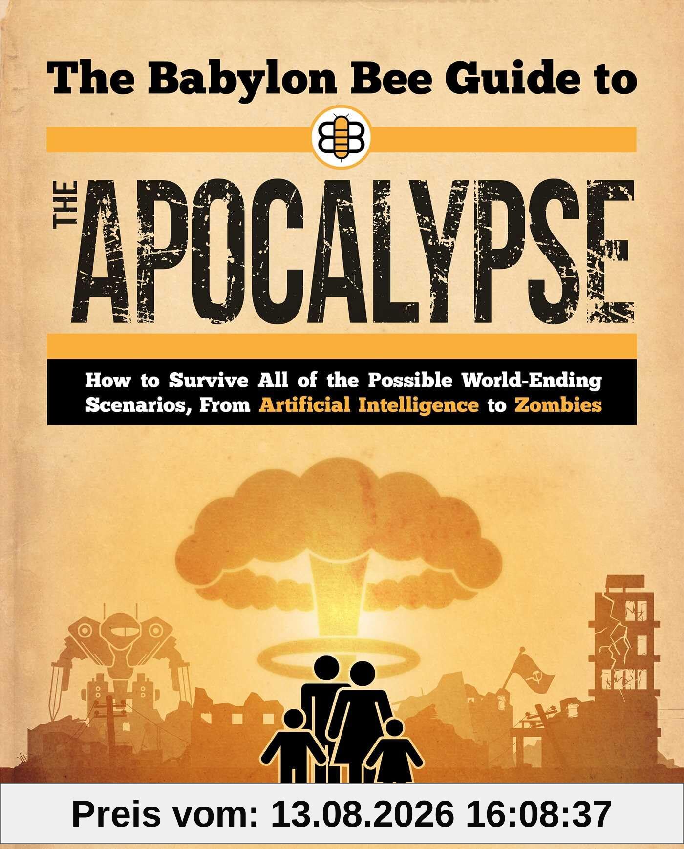 The Babylon Bee Guide to the Apocalypse: How to Survive Every Possible End-Times Scenario from Armageddon to Zombie Attack (Babylon Bee Guides)