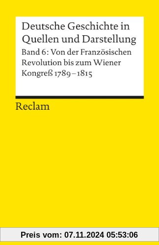 Deutsche Geschichte in Quellen und Darstellung, Band 6: Von der Französischen Revolution bis zum Wiener Kongress 1789-18