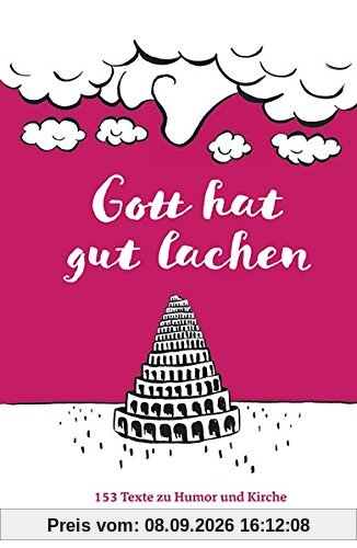 Gott hat gut lachen: 152 + 1 Texte zu Humor und Kirche
