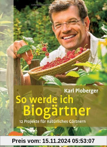 So werde ich Biogärtner: 12 Projekte für natürliches Gärtnern