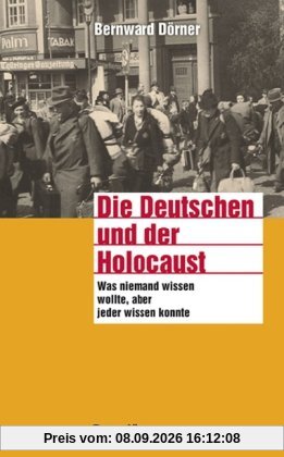 Die Deutschen und der Holocaust: Was niemand wissen wollte, aber jeder wissen konnte