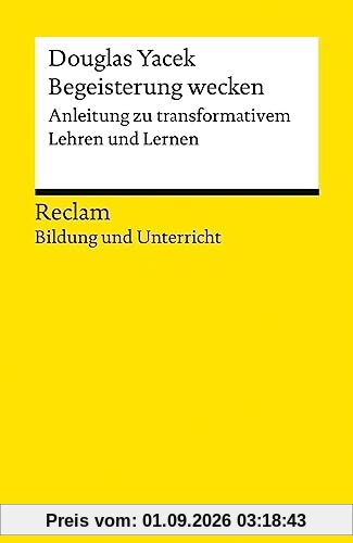 Begeisterung wecken. Anleitung zu transformativem Lehren und Lernen: Reclam Bildung und Unterricht (Reclams Universal-Bibliothek)