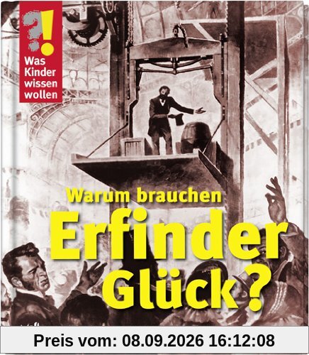 Was Kinder wissen wollen. Warum brauchen Erfinder Glück: Verblüffende Hintergründe zu großen Erfindungen