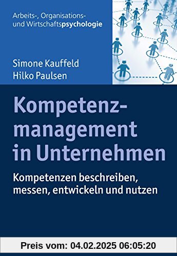 Kompetenzmanagement in Unternehmen: Kompetenzen beschreiben, messen, entwickeln und nutzen (Arbeits-, Organisations- und