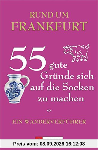 Frankfurt wandern und erleben: Ein Wanderverführer für Frankfurt und Umgebung. 55 Touren zu Natur, Kultur und Genuss in diesem Ausflugs- und Wanderführer. Zu Fuß unterwegs rund um Frankfurt.