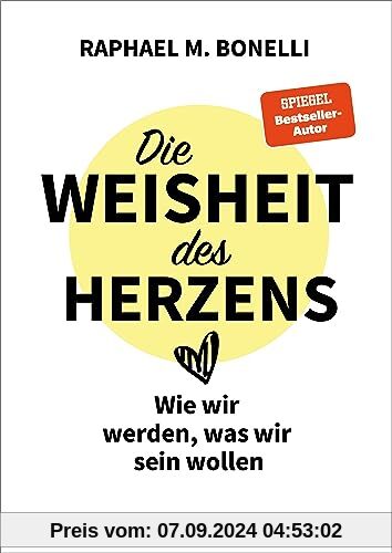 Die Weisheit des Herzens: Wie wir werden, was wir sein wollen