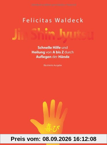 Jin Shin Jyutsu: Schnelle Hilfe und Heilung von A - Z durch Auflegen der Hände