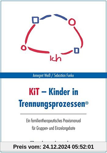 KiT - Kinder in Trennungsprozessen: Ein familientherapeutisches Praxismanual für Gruppen- und Einzelangebote