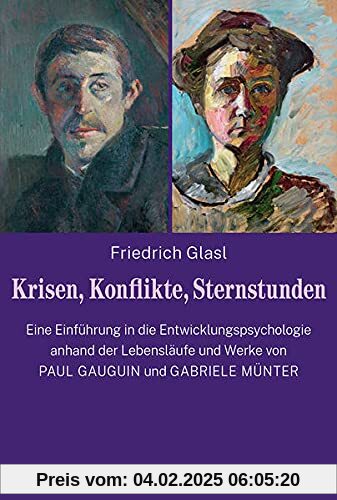 Krisen, Konflikte, Sternstunden: Eine Einführung in die Entwicklungspsychologie anhand der Lebensläufe und Werke von Pau