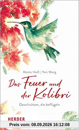 Das Feuer und der Kolibri: Geschichten, die beflügeln