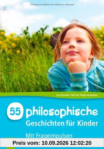 55 philosophische Geschichten für Kinder: Mit Frageimpulsen zum Nach- und Weiterdenken