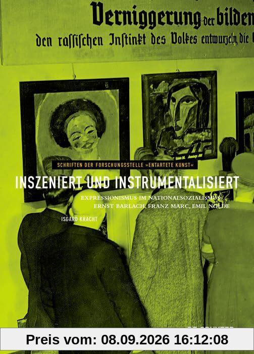 Inszeniert und instrumentalisiert: Expressionismus im Nationalsozialismus: Ernst Barlach, Franz Marc, Emil Nolde (Schriften der Forschungsstelle Entartete Kunst, 15)