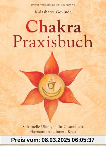 Chakra-Praxisbuch: Spirituelle Übungen für Gesundheit, Harmonie und innere Kraft