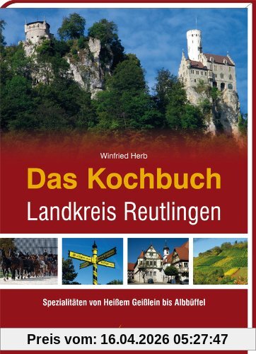 Das Kochbuch Landkreis Reutlingen: Von heißem Geißlein bis Albbüffel