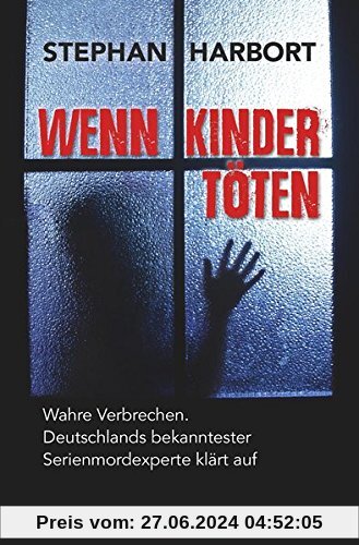 Wenn Kinder töten: Wahre Verbrechen - Deutschlands bekanntester Serienmordexperte klärt auf