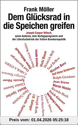 Dem Glücksrad in die Speichen greifen: Joseph Caspar Witsch - Seine Autoren, sein Verlagsprogramm und der Literaturbetrieb der frühen Bundesrepublik