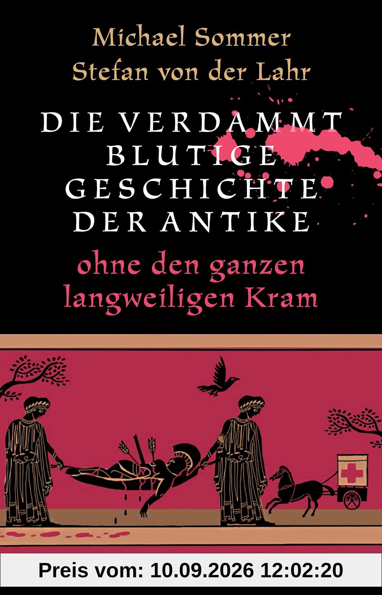 Die verdammt blutige Geschichte der Antike: ohne den ganzen langweiligen Kram