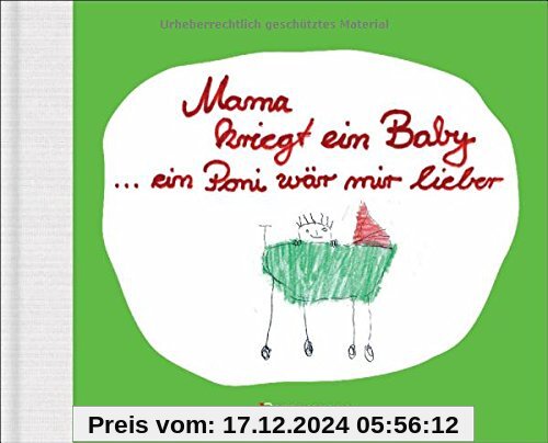 Mama kriegt ein Baby ... ein Poni wär mir lieber: Kindersprüche zu Schwangerschaft und Geburt