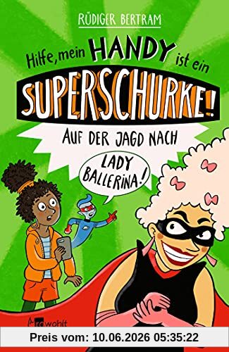 Hilfe, mein Handy ist ein Superschurke! Auf der Jagd nach Lady Ballerina! (Das Superschurken-Handy, Band 2)