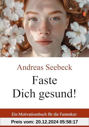 Faste Dich gesund!: Ein Motivationsbuch für die Fastenkur: Gesundheitliche Vorteile und mentale Stärke