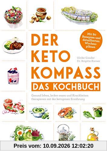 Der Keto-Kompass – Das Kochbuch: Gesund leben, lecker essen und Krankheiten therapieren mit der ketogenen Ernährung. Mit über 120 Rezepten und detaillierten Wochenplänen