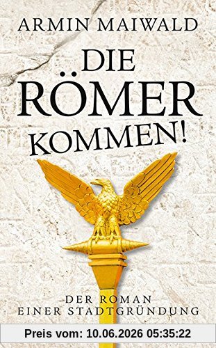 Die Römer kommen!: Der Roman einer Stadtgründung