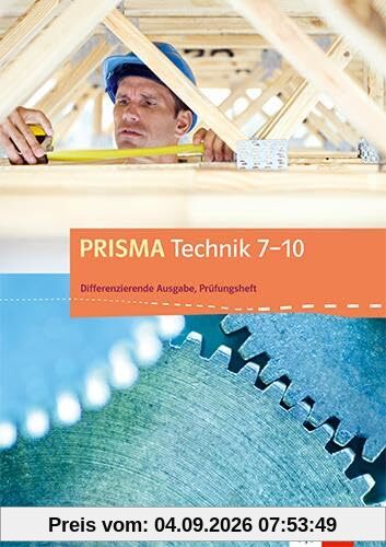 PRISMA Technik 7-10. Differenzierende Ausgabe Baden-Württemberg: Prüfungsheft Klasse 7-10