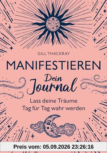 Manifestieren – Dein Journal: Lass deine Träume Tag für Tag wahr werden. Mit Schritt-für-Schritt-Anleitung und viel Platz zum Eintragen