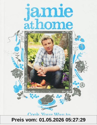 Jamie at Home: Cook Your Way to the Good Life