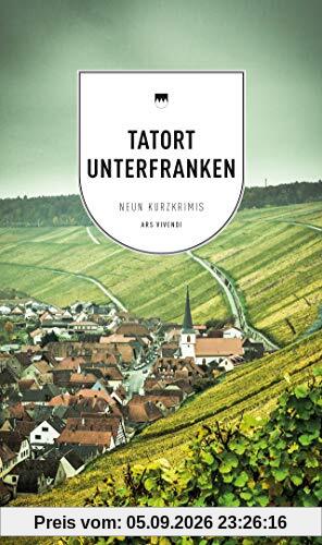 Tatort Unterfranken: 9 Kurzkrimis - Frankenkrimi - Fränkische Kurzkrimis