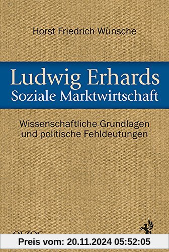 Ludwig Erhards Soziale Marktwirtschaft: Wissenschaftliche Grundlagen und politische Fehldeutungen