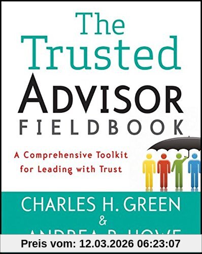 Green, Charles H. The Trusted Advisor Fieldbook, A Comprehensive Toolkit For Leading With Trust