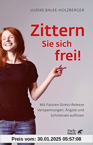 Zittern Sie sich frei!: Mit Faszien-Stress-Release Verspannungen, Ängste und Schmerzen auflösen