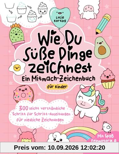 Wie du süße Dinge zeichnest – Ein Mitmach-Zeichenbuch für Kinder: 300 leicht verständliche Schritt für Schritt-Anleitungen für niedliche Zeichnungen | Mit Spaß Feinmotorik & Konzentration fördern