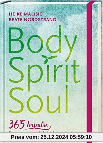 Body, Spirit, Soul - 365 Impulse für ein ganzheitlich leichteres Leben