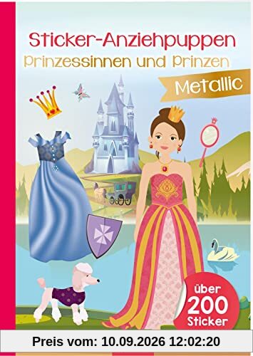 Sticker-Anziehpuppen Metallic – Prinzessinnen und Prinzen: Über 200 Sticker Sticker mit Metallic-Effekt | Stickerheft mit glänzenden Folienstickern für Kinder ab 4