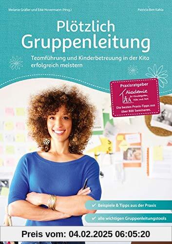 Plötzlich Gruppenleitung: Teamführung und Kinderbetreuung in der Kita erfolgreich meistern (Praxisratgeber der Akademie 