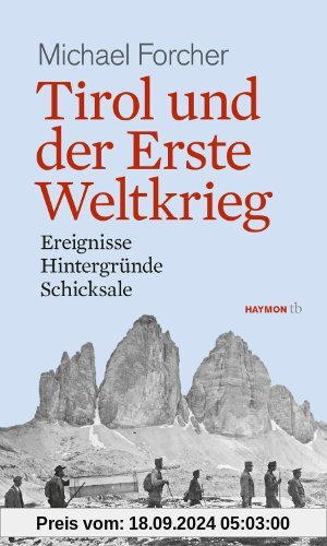 Tirol und der Erste Weltkrieg: Ereignisse, Hintergründe, Schicksale