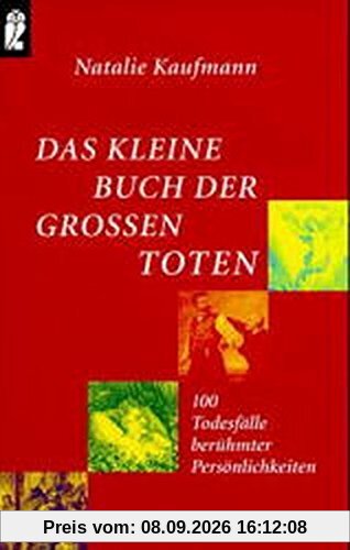 Das kleine Buch der großen Toten - 100 Todesfälle berühmter Persönlichkeiten