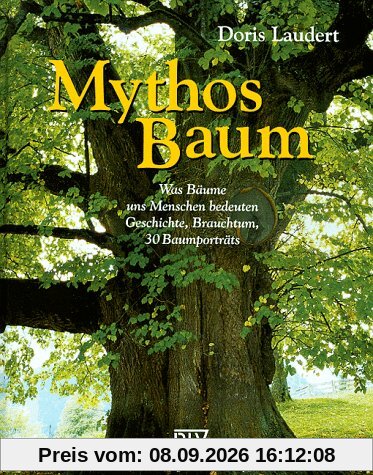 Mythos Baum. Was Bäume uns Menschen bedeuten. Geschichte, Brauchtum, 30 Baumportäts