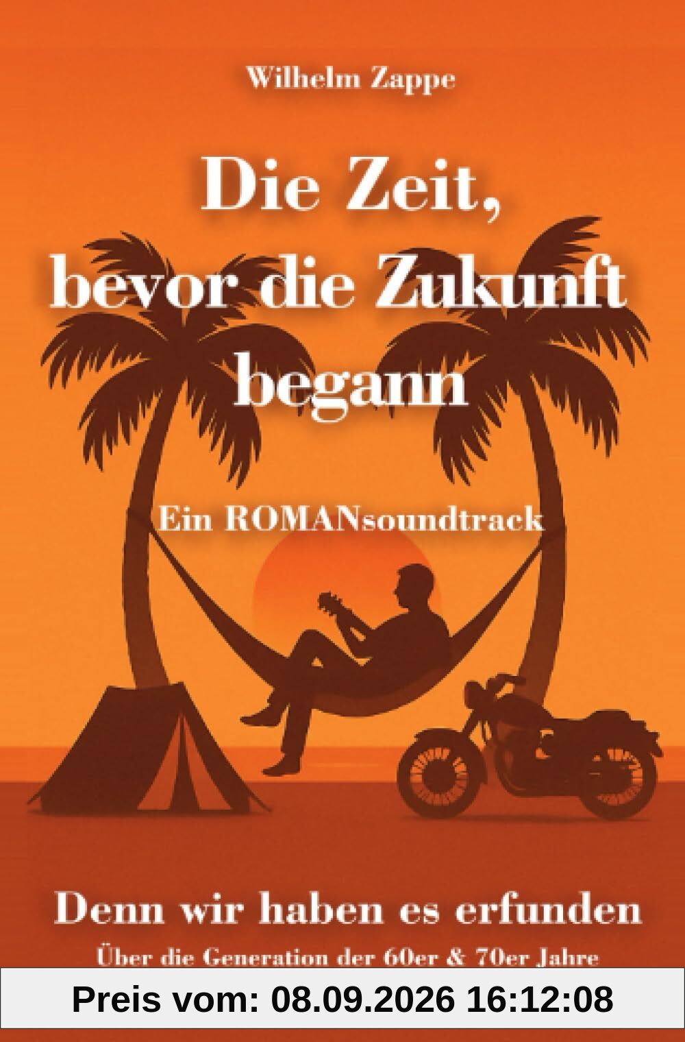 Die Zeit, bevor die Zukunft begann - Ein ROMANsoundtrack: Denn wir haben es erfunden: Ein Generationsportrait von Mut & Musik