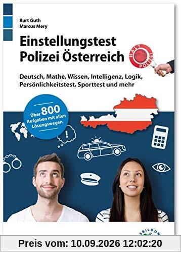 Einstellungstest Polizei Österreich: Fit für den Aufnahmetest im Auswahlverfahren | Deutsch, Mathe, Wissen, Intelligenz, Logik, Persönlichkeitstest, ... | Über 800 Aufgaben mit allen Lösungswegen