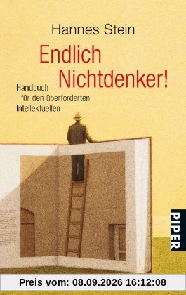 Endlich Nichtdenker!: Handbuch für den überforderten Intellektuellen